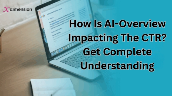 How Is AI-Overview Impacting The CTR? Get Complete Understanding