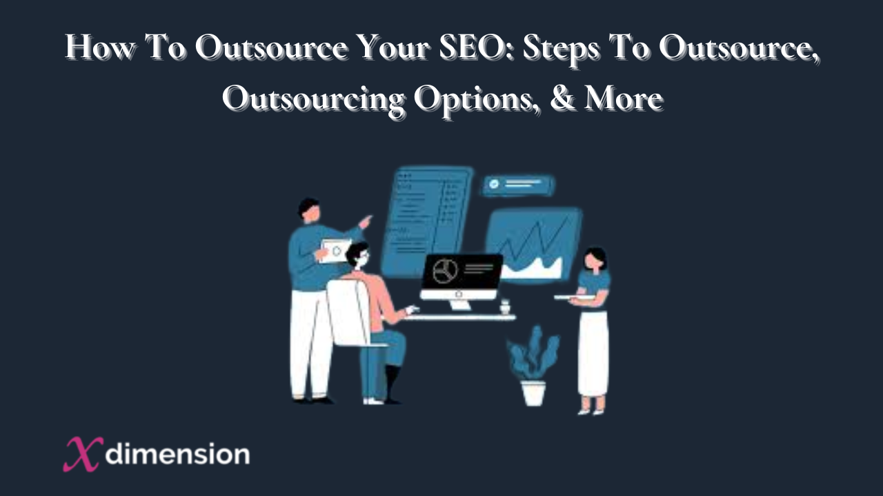 How To Outsource Your SEO: Steps To Outsource, Outsourcing Options, & More