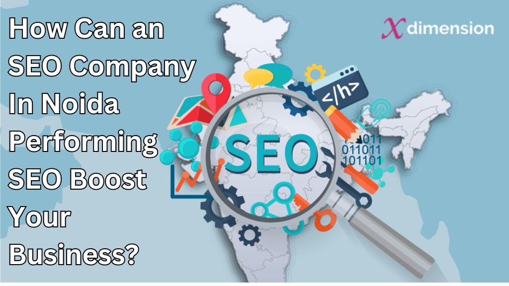 How Can An SEO Company In Noida Performing SEO Boost Your Business?